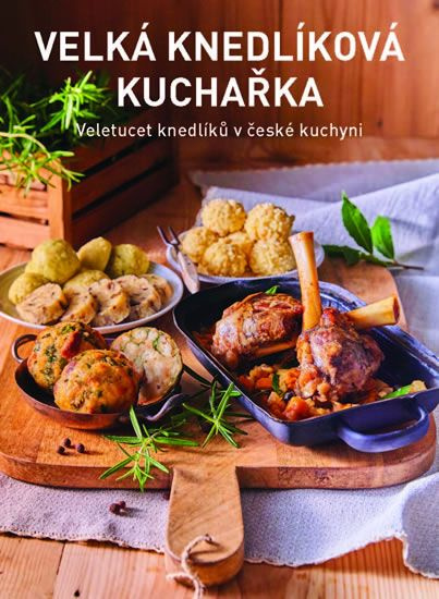 Velká knedlíková kuchařka - Jana Florentýna Zatloukalová, Petr Kosiner, Kateřina Bednářová