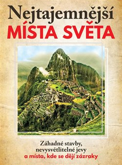 Nejtajemnější místa světa - Dagmar Garciová, Jan Kukrál, Pavel Polcar, Václav Roman, Pavel Šmejkal, kol.