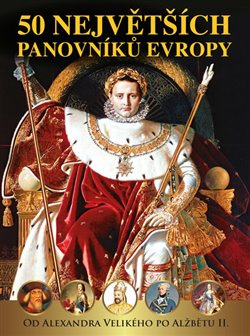 50 největších panovníků Evropy od Alexandra Velikého po Alžbětu II - Dagmar Garciová, Jan Kukrál, Pavel Polcar, Václav Roman, Pavel Šmejkal