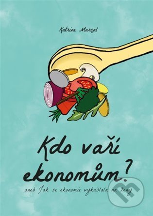 Kdo vaří ekonomům - Kateřina Marçal - kniha z kategorie Odborné a naučné