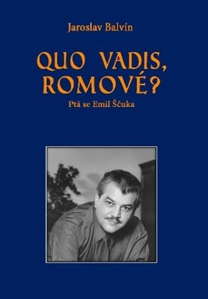 Quo vadis Romové? (Ptá se Emil Ščuka) - Jaroslav Balvín - kniha z kategorie Sociologie