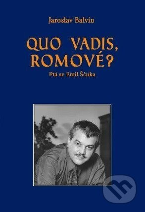 Quo vadis Romové? (Ptá se Emil Ščuka) - Jaroslav Balvín - kniha z kategorie Sociologie