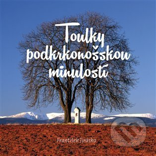Toulky podkrkonošskou minulostí - František Jirásko