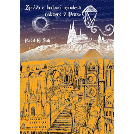 Zpráva o budoucí minulosti nalezená v Praze - Pavel K. Suk