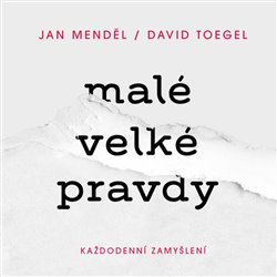 Malé velké pravdy: Každodenní zamyšlení - Jan Menděl, David Toegel