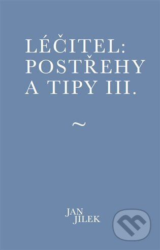 Léčitel: Postřehy a tipy III. - Jan Jílek