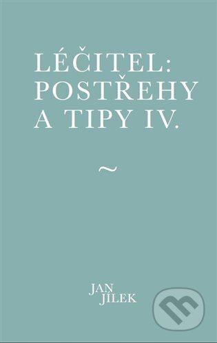 Léčitel: Postřehy a tipy IV. - Jan Jílek