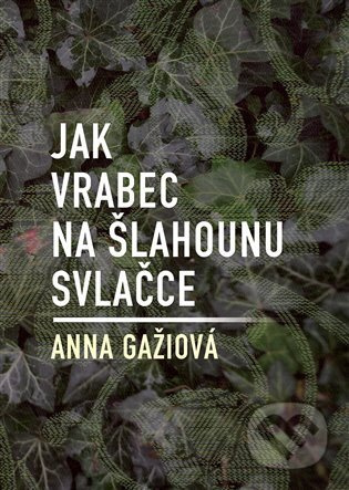 Jak vrabec na šlahounu svlačce - Anna Gažiová