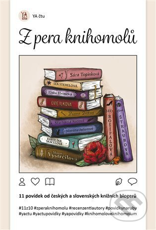 Z pera knihomolů: 11 povídek od českých a slovenských knižních blogerů - Eliška Hronová, Evie Ilková, Natalie Jalovcová, Michaela Rodová, Adéla Rosípalová, Karolína Skácelová, Lea Stehelová, Alena Štraubová, Sára Topinková, Marie Vystrčilová, Zuzana Žáčko