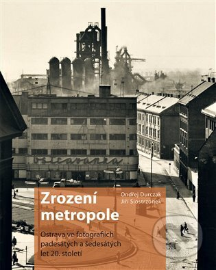 Zrození metropole (Ostrava ve fotografiích padesátých a šedesátých let 20. století) - kniha z kategorie Historie
