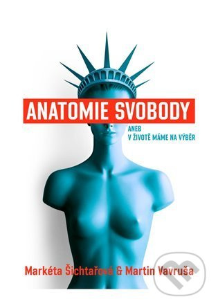 Anatomie svobody aneb V životě máme na výběr - Martin Vavruša, Markéta Šichtařová