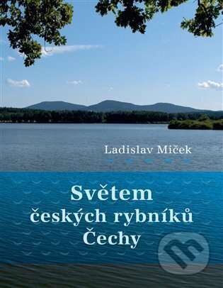 Světem českých rybníků – Čechy - Ladislav Miček