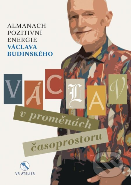 Václav v proměnách časoprostoru - Almanach pozitivní energie Václava Budinského