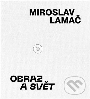 Miroslav Lamač - Obraz a svět - Miroslav Lamač