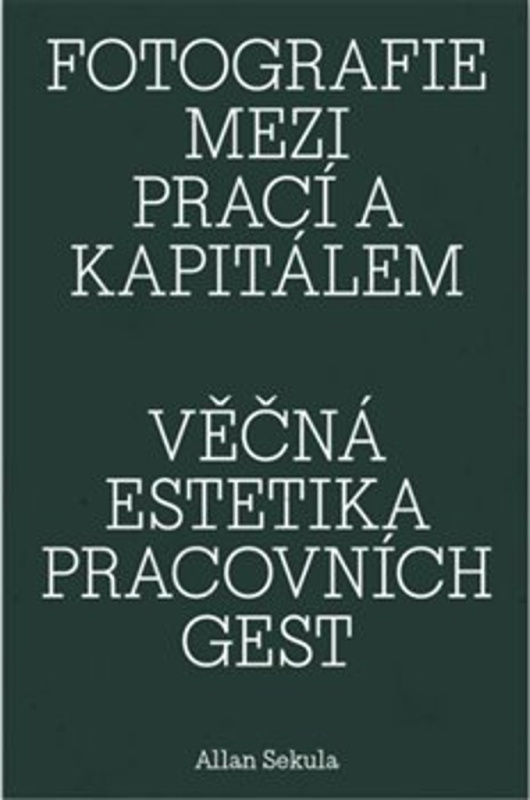 Fotografie mezi prací a kapitálem / Věčná estetika pracovních gest - Allan Sekula