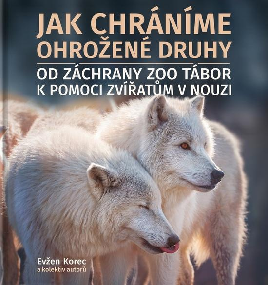 Jak chráníme ohrožené druhy - Evžen Korec, kolektiv autorů
