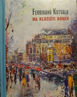 Ferdinand Kotvald (Na kluzišti barev) - Pavel Šmidrkal - kniha z kategorie Malířství