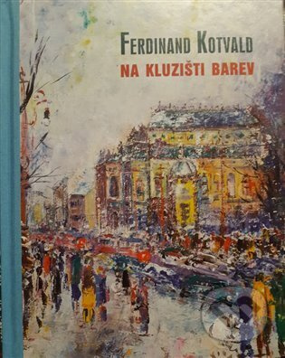Ferdinand Kotvald (Na kluzišti barev) - Pavel Šmidrkal - kniha z kategorie Malířství