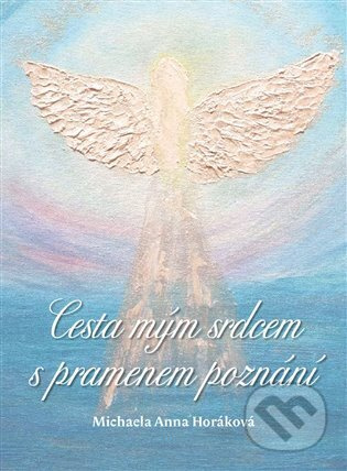 Cesta mým srdcem s pramenem poznání - Michaela Anna Horáková