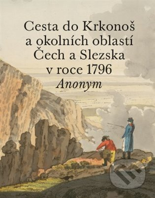 Cesta do Krkonoš a okolních oblastí Čech a Slezska v roce 1796 - Anonym