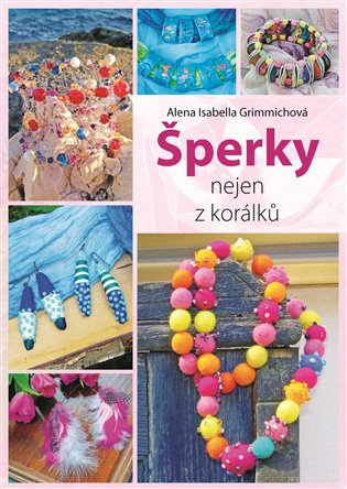 Šperky nejen z korálků - Alena Isabella Grimmichová