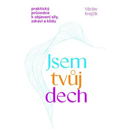 Jsem tvůj dech - Praktický průvodce k objevení síly, zdraví a klidu - Václav Krejčík