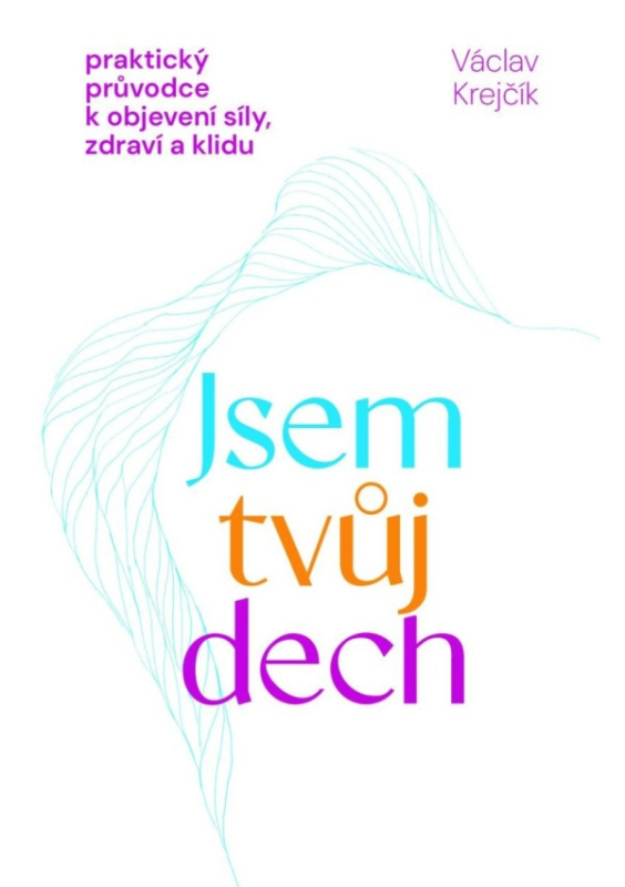 Jsem tvůj dech - Praktický průvodce k objevení síly, zdraví a klidu - Václav Krejčík