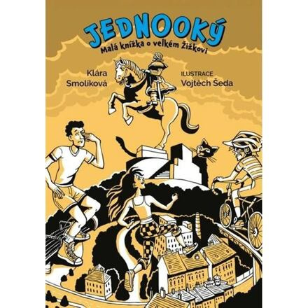Jednooký: Malá knížka o velkém Žižkovi - Klára Smolíková