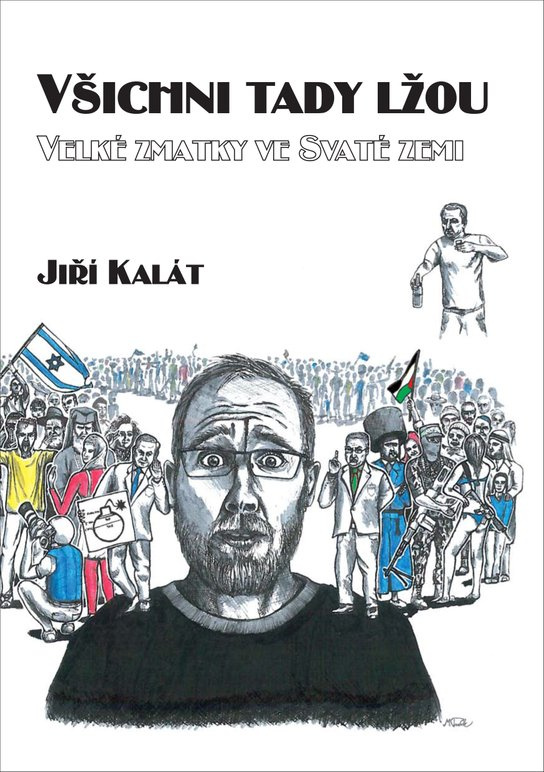 Všichni tady lžou: Velké zmatky ve Svaté zemi -  Jiří  Kalát