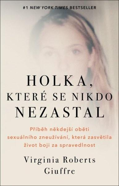 Holka, které se nikdo nezastal (Příběh někdejší oběti sexuálního zneužívání, která zasvětila život boji za spravedlnost) - kniha z kategorie…