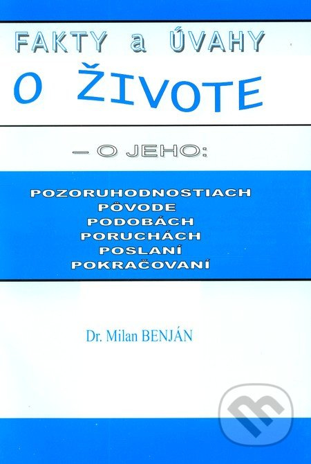 Fakty a úvahy o živote (...o jeho pozoruhod­nos­tiach, pôvode, podobách, poruchách, poslaní, pokračo­vaní…) - kniha z kategorie Spiritualita