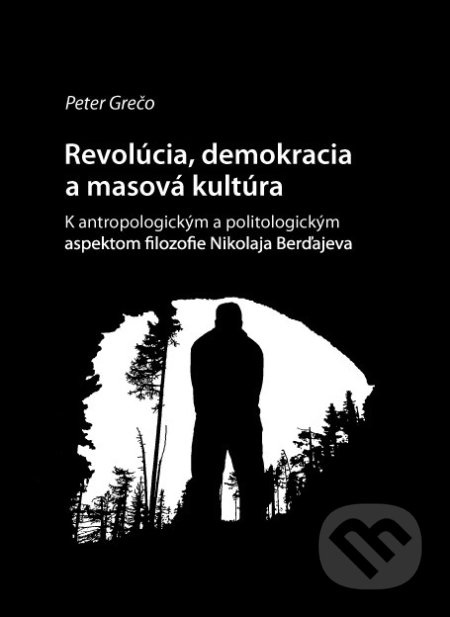 Revolucia, demokracia a masová kultúra (K antropologickým a politologickým aspektom filozofie Nikolaja Berďajeva) - kniha z kategorie Sociologie