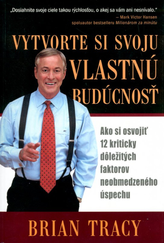 Vytvorte si svoju vlastnú budúcnosť -  Brian Tracy