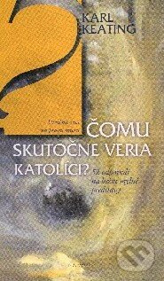 Čomu skutočne veria katolíci? - Karl Keating - kniha z kategorie Duchovní život