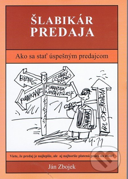 Šlabikár predaja - Ako sa stať úspešným predajcom (Viete, že predaj je najlepšie, ale aj najhoršie platená práca na svete) - kniha z kategorie Obchod