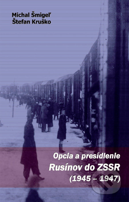 Opcia a presídlenie Rusínov do ZSSR (1945 - 1947) - Michal Šmigeľ, Štefan Kruško - kniha z kategorie Historie