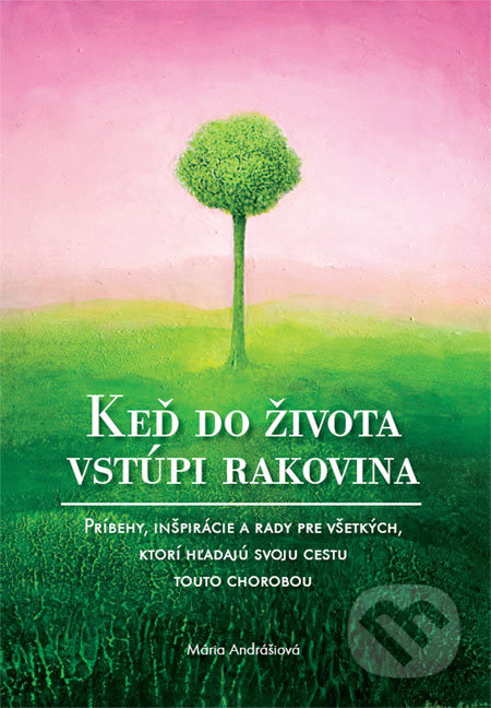 Keď do života vstúpi rakovina (Príbehy, inšpirácie a rady pre všetkých, ktorí hľadajú svoju cestu touto chorobou) - kniha z kategorie Psychologie