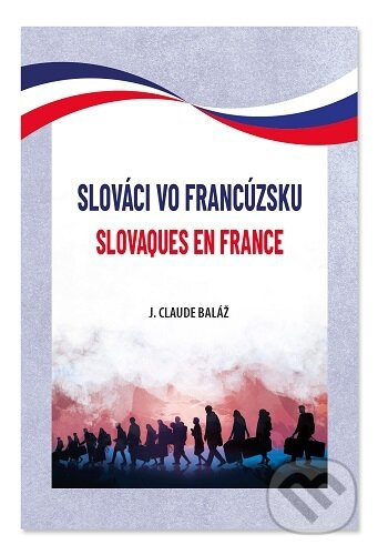 Slováci vo Francúzsku. Slovaques en France - Jean-Claude Baláž - kniha z kategorie 20. století