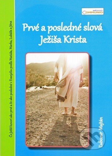 Prvé a posledné slová Ježiša Krista (Čo Ježiš hovorí ako prvé a čo ako posledné v Evanjeliu podľa Matúša, Marka, Lukáša, Jána) - kniha z kategorie…