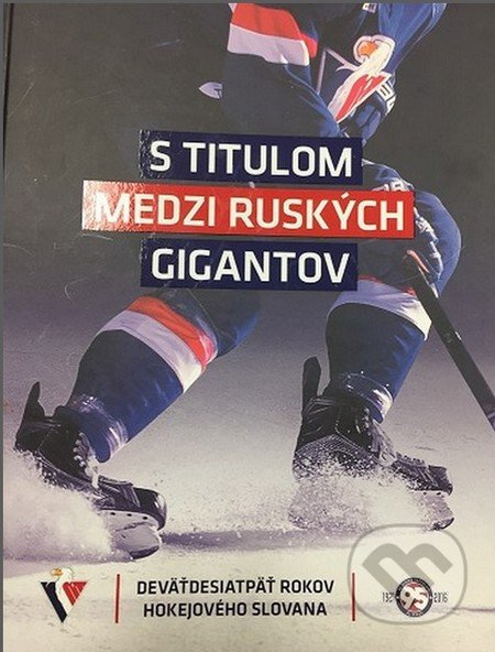 S titulom medzi ruských gigantov (Deväťdesiatpäť rokov hokejového Slovana) - kniha z kategorie Kolektivní sporty