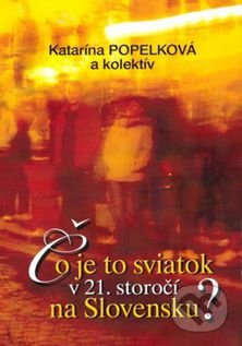 Čo je to sviatok v 21. storočí na Slovensku? - Katarína Popelková - kniha z kategorie Historie