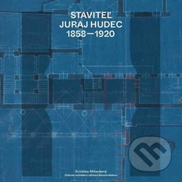 Staviteľ Juraj Hudec 1858 - 1920 - Kristína Mišechová - kniha z kategorie Životopisy