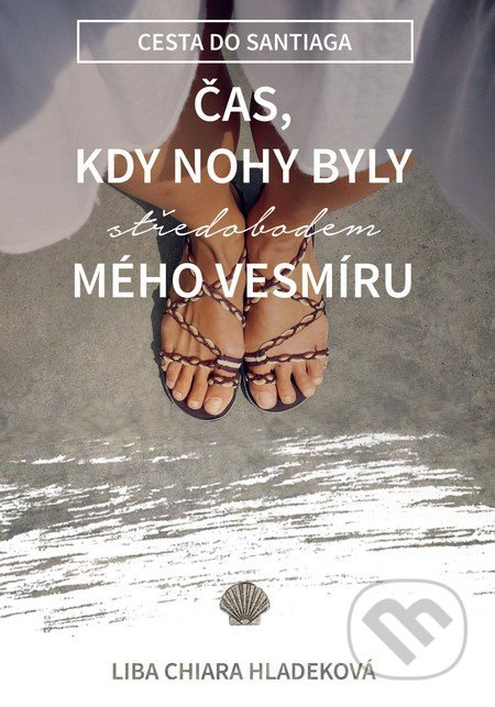 Čas, kdy nohy byly středobodem mého vesmíru (Cesta do Santiaga) - kniha z kategorie Mapy a cestování
