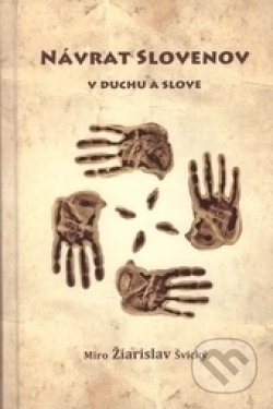 Návrat Slovenov v duchu a slove - Miro Žiarislav Švický - kniha z kategorie Mýty, pověsti a legendy