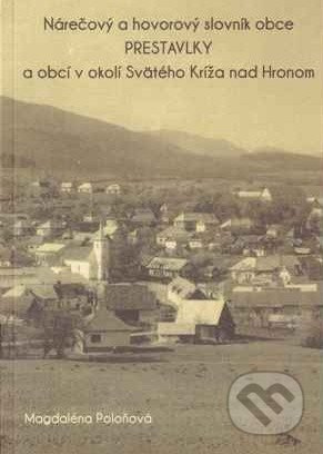 Nárečový a hovorový slovník obce PRESTAVLKY a obcí v okolí Svätého Kríža nad Hronom - kniha z kategorie Učebnice a slovníky