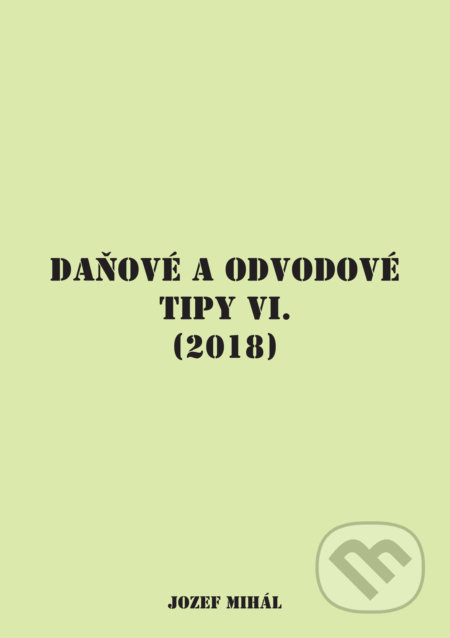 Daňové a odvodové tipy VI. (2018) - Jozef Mihál - kniha z kategorie Daně