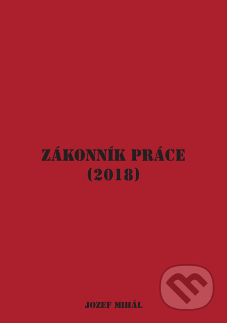 Zákonník práce (2018) - Jozef Mihál - kniha z kategorie Pracovní právo