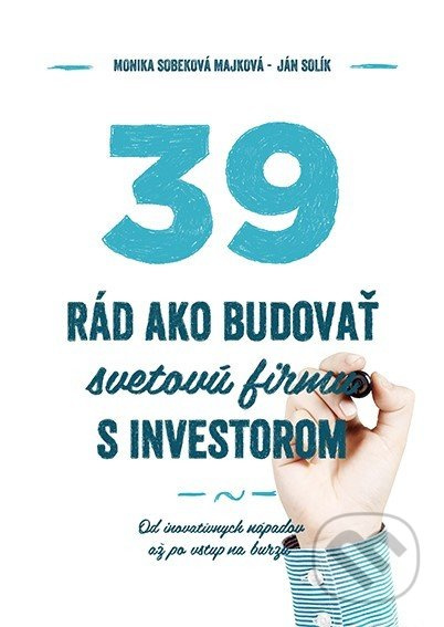 39 rád ako budovať svetovú firmu s investorom (Od inovatívnych nápadov až po vstup na burzu) - kniha z kategorie Podnikání
