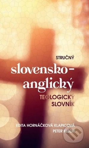 Stručný slovensko-anglický teologický slovník - Edita Hornáčková Klapicová, Peter Klech - kniha z kategorie Teologie