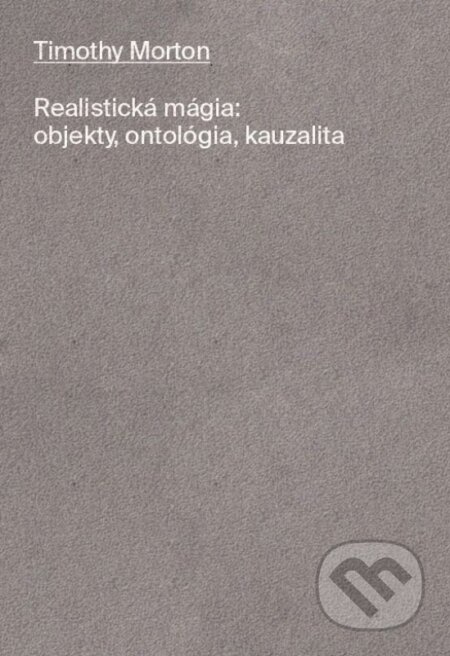 Realistická mágia (objekty, ontológia, kauzalita) - Timothy Morton - kniha z kategorie Filozofie